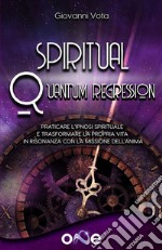 Spiritual Quantum RegressionConoscere e praticare l&apos;ipnosi spirituale per trasformare la propria vita in risonanza con la missione dell&apos;anima. E-book. Formato EPUB