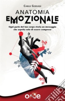 Anatomia EmozionaleOgni parte del tuo corpo rivela un messaggio che aspetta solo di essere compreso. E-book. Formato EPUB ebook di Carlo Gervasi