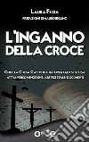 L’Inganno della CroceCome la Chiesa Cattolica ha inventato se stessa attraverso menzogne, artifizi e falsi documenti. E-book. Formato EPUB ebook