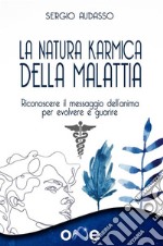 La Natura Karmica della MalattiaRiconoscere il messaggio dell’anima per evolvere e guarire. E-book. Formato EPUB