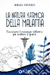 La Natura Karmica della MalattiaRiconoscere il messaggio dell’anima per evolvere e guarire. E-book. Formato EPUB ebook di Sergio Audasso