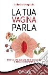La Tua Vagina ParlaUna visione evoluta della sessualità e del corpo femminile. E-book. Formato EPUB ebook