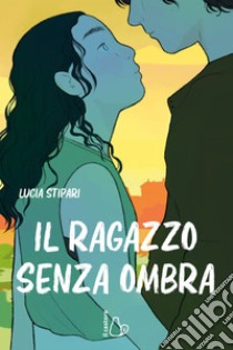 Il ragazzo senza ombra. E-book. Formato EPUB ebook di Lucia Stipari