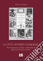 La città, i poveri e i marginaliReti di protezione tra Italia e realtà lombarda agli inizi del percorso moderno. E-book. Formato PDF ebook