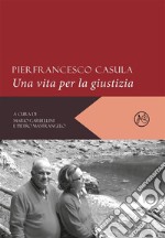 Pierfrancesco CasulaUna vita per la giustizia. E-book. Formato EPUB ebook