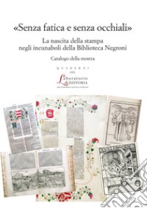 «Senza fatica e senza occhiali»La nascita della stampa negli incunaboli della Biblioteca Negroni. E-book. Formato PDF ebook di AA.VV.