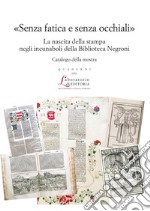 «Senza fatica e senza occhiali»La nascita della stampa negli incunaboli della Biblioteca Negroni. E-book. Formato PDF ebook