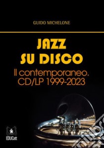 Jazz su disco.Il contemporaneo. CD/LP 1999-2023. E-book. Formato PDF ebook di Guido Michelone