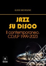 Jazz su disco.Il contemporaneo. CD/LP 1999-2023. E-book. Formato PDF ebook