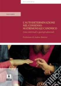 L’autodeterminazione nel consenso matrimoniale canonicoLinee dottrinali e giurisprudenziali. E-book. Formato PDF ebook di Paolo Lobiati