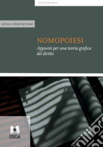 NomopoiesiAppunti per una teoria grafica del diritto. E-book. Formato PDF ebook di Giorgio Lorenzo Beltramo