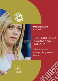 Il futuro della democrazia italianaPolitica e società al tempo del governo Meloni. E-book. Formato PDF ebook
