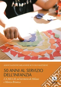 50 anni al servizio dell’infanziaL’A.MI.S.M. nel territorio di Milano e Monza Brianza. E-book. Formato PDF ebook