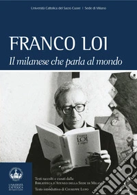 Franco Loi. Il milanese che parla al mondoTesti raccolti e curati dalla Biblioteca d’Ateneo della Sede di Milano. Testo introduttivo di Giuseppe Lupo. E-book. Formato PDF ebook