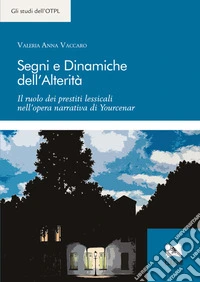Segni e Dinamiche dell’AlteritàIl ruolo dei prestiti lessicali nell’opera narrativa di Yourcenar. E-book. Formato PDF ebook