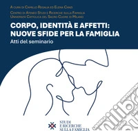 Corpo, identità e affetti: nuove sfide per la famigliaAtti del seminario. E-book. Formato PDF ebook