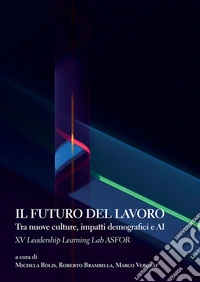Il futuro del lavoroTra nuove culture, impatti demografici e AI XV Leadership Learning Lab ASFOR. E-book. Formato PDF ebook