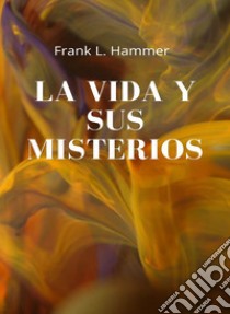 La vida y sus misterios (traducido). E-book. Formato EPUB ebook di Frank L. Hammer