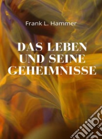 Das Leben und seine Geheimnisse (übersetzt). E-book. Formato EPUB ebook di L. Frank Hammer