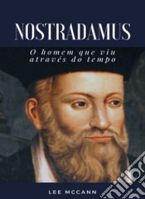 Nostradamus - O homem que viu através do tempo (traduzido). E-book. Formato EPUB ebook di Lee McCann