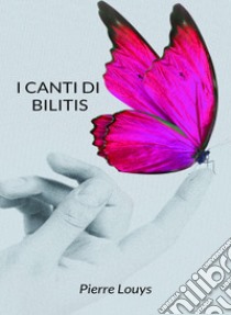 I canti di Bilitis (tradotto). E-book. Formato EPUB ebook di Pierre Louys