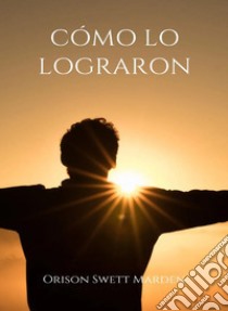 Cómo lo lograron (traducido). E-book. Formato EPUB ebook di Orison Marden Swett