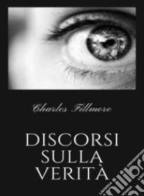 Discorsi sulla verità (tradotto). E-book. Formato EPUB ebook di Charles Fillmore