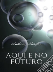 Aqui e no futuro (traduzido). E-book. Formato EPUB ebook di Anthony Borgia