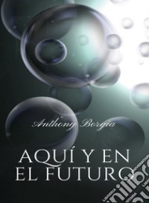 Aquí y en el futuro (traducido). E-book. Formato EPUB ebook di Anthony Borgia