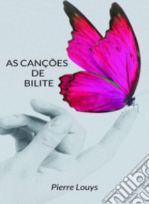 As canções de bilite (traduzido). E-book. Formato EPUB ebook di Pierre Louys