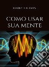 Como usar sua mente (traduzido). E-book. Formato EPUB ebook