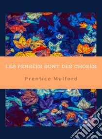 Les pensées sont des choses (traduit). E-book. Formato EPUB ebook di Prentice Mulford