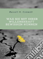 Was Sie mit Ihrer Willenskraft bewirken können (übersetzt). E-book. Formato EPUB ebook