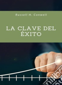 La clave del éxito (traducido). E-book. Formato EPUB ebook di Russell H. Conwell