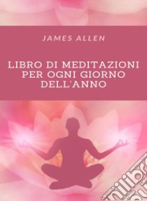 Libro di meditazioni per ogni giorno dell'anno (tradotto). E-book. Formato EPUB ebook di James Allen