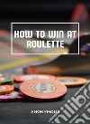 How to win at roulette (translated). E-book. Formato EPUB ebook