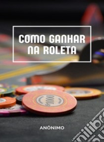 Como ganhar na roleta (traduzido). E-book. Formato EPUB ebook di Anônimo