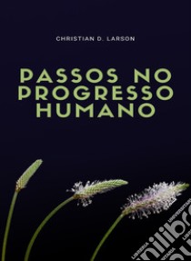 Passos no progresso humano (traduzido). E-book. Formato EPUB ebook di Christian D. Larson