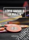 Cómo ganar a la ruleta (traducido). E-book. Formato EPUB ebook