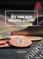 Wie man beim Roulette gewinnt (übersetzt). E-book. Formato EPUB ebook