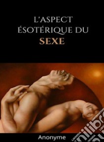 L'aspect ésotérique du sexe (traduit). E-book. Formato EPUB ebook di Anonyme