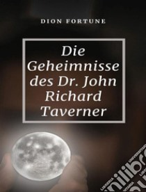 Die Geheimnisse des Dr. John Richard Taverner  (übersetzt). E-book. Formato EPUB ebook di Violet M. Firth (Dion Fortune)