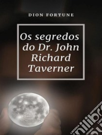 Os segredos do Dr. John Richard Taverner (traduzido). E-book. Formato EPUB ebook di Violet M. Firth (Dion Fortune)