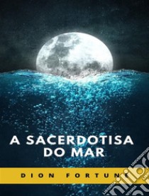 A Sacerdotisa do Mar (traduzido). E-book. Formato EPUB ebook di Violet M. Firth (Dion Fortune)