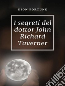 I segreti del dottor John Richard Taverner (tradotto). E-book. Formato EPUB ebook di Violet M. Firth (Dion Fortune)