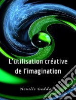 L&apos;utilisation créative de l&apos;imagination (traduit). E-book. Formato EPUB ebook