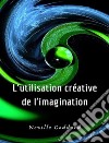 L&apos;utilisation créative de l&apos;imagination (traduit). E-book. Formato EPUB ebook