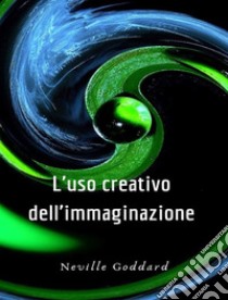 L'uso creativo dell'immaginazione (tradotto). E-book. Formato EPUB ebook di Neville Goddard