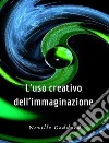 L&apos;uso creativo dell&apos;immaginazione (tradotto). E-book. Formato EPUB ebook