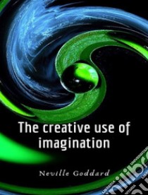 The creative use of imagination. E-book. Formato EPUB ebook di Neville Goddard